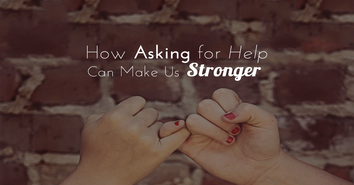 How Asking for Help Can Make Us Stronger